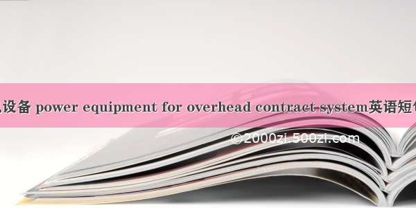 接触网供电设备 power equipment for overhead contract system英语短句 例句大全