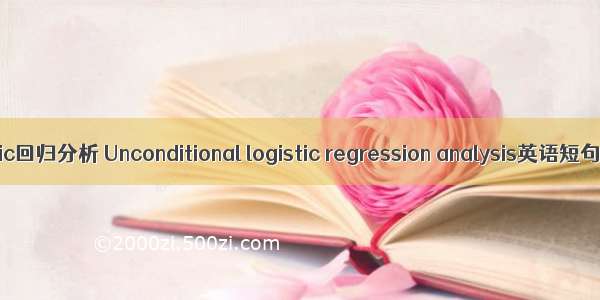 非条件logistic回归分析 Unconditional logistic regression analysis英语短句 例句大全