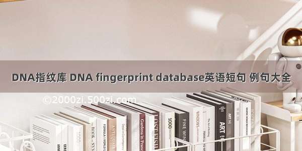 DNA指纹库 DNA fingerprint database英语短句 例句大全