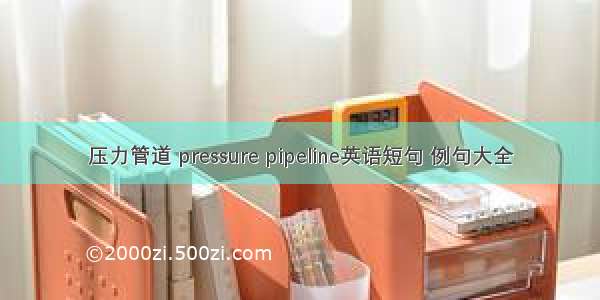 压力管道 pressure pipeline英语短句 例句大全