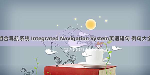 组合导航系统 Integrated Navigation System英语短句 例句大全