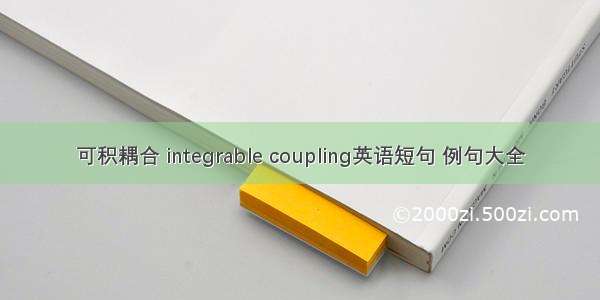 可积耦合 integrable coupling英语短句 例句大全