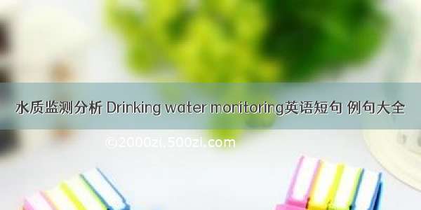 水质监测分析 Drinking water monitoring英语短句 例句大全