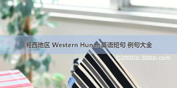 湘西地区 Western Hunan英语短句 例句大全