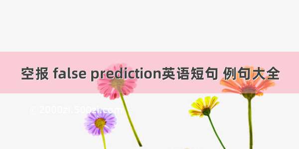 空报 false prediction英语短句 例句大全