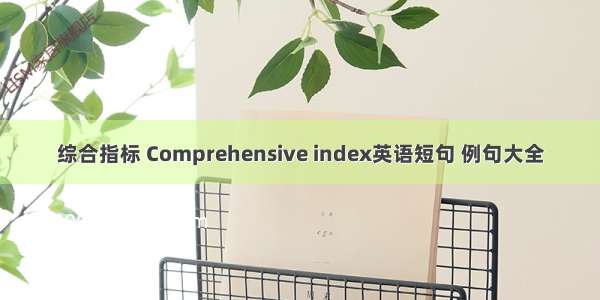 综合指标 Comprehensive index英语短句 例句大全