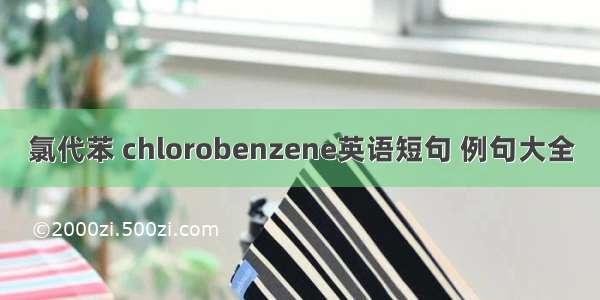 氯代苯 chlorobenzene英语短句 例句大全