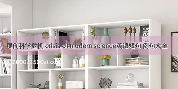 现代科学危机 crisis of modern science英语短句 例句大全