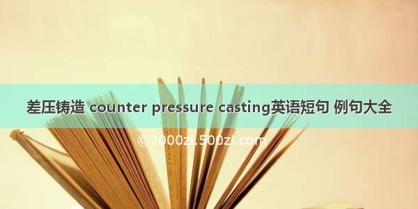 差压铸造 counter pressure casting英语短句 例句大全