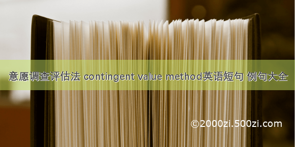 意愿调查评估法 contingent value method英语短句 例句大全