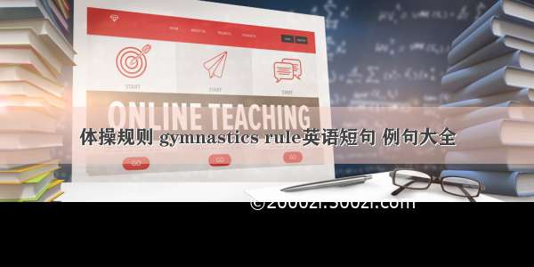 体操规则 gymnastics rule英语短句 例句大全