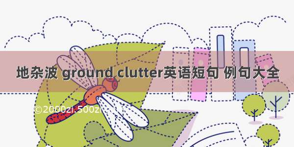 地杂波 ground clutter英语短句 例句大全