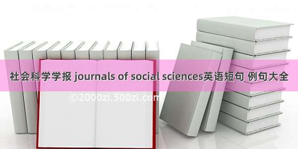 社会科学学报 journals of social sciences英语短句 例句大全