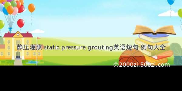 静压灌浆 static pressure grouting英语短句 例句大全