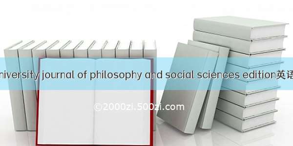 高校文科学报 university journal of philosophy and social sciences edition英语短句 例句大全