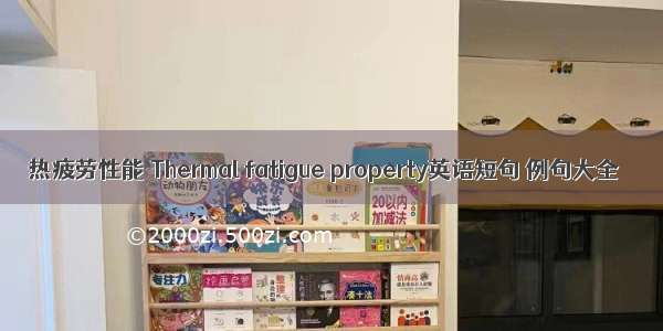 热疲劳性能 Thermal fatigue property英语短句 例句大全