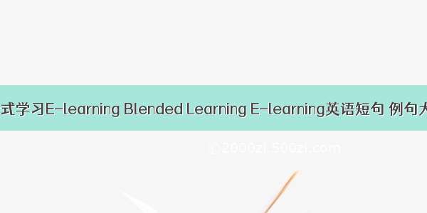 混合式学习E-learning Blended Learning E-learning英语短句 例句大全