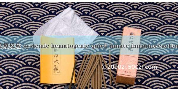 系统血液快速固有免疫反应 systemic hematogenic quick innate immunoreaction英语短句 例句大全