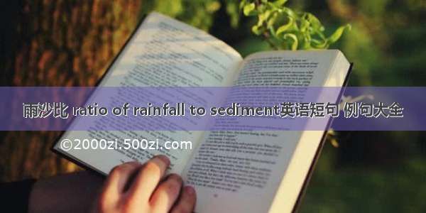 雨沙比 ratio of rainfall to sediment英语短句 例句大全