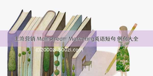 主流营销 Mainstream Marketing英语短句 例句大全