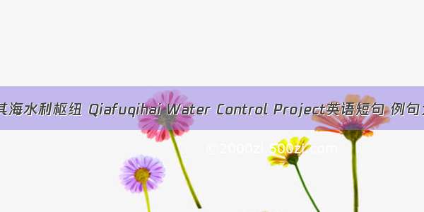 恰甫其海水利枢纽 Qiafuqihai Water Control Project英语短句 例句大全