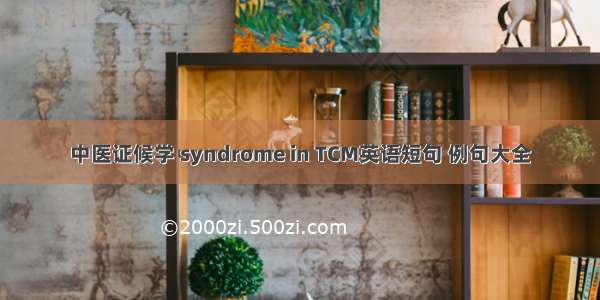 中医证候学 syndrome in TCM英语短句 例句大全