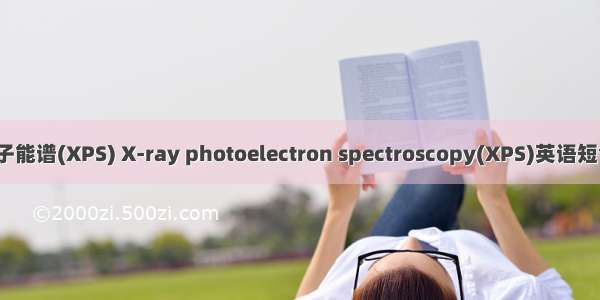 X射线光电子能谱(XPS) X-ray photoelectron spectroscopy(XPS)英语短句 例句大全