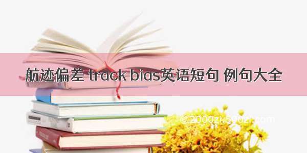 航迹偏差 track bias英语短句 例句大全