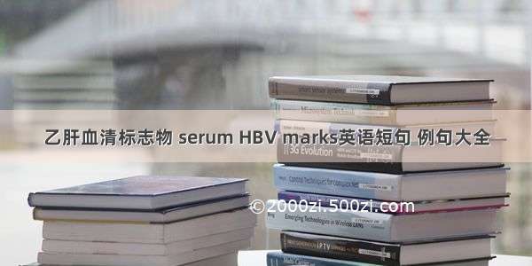 乙肝血清标志物 serum HBV marks英语短句 例句大全