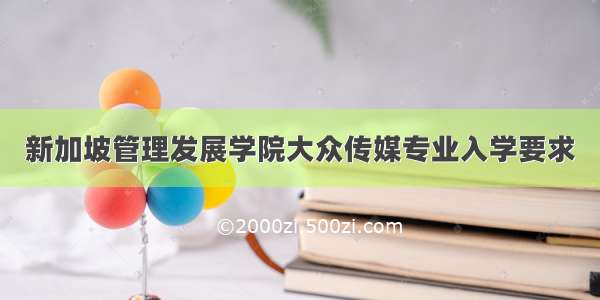 新加坡管理发展学院大众传媒专业入学要求