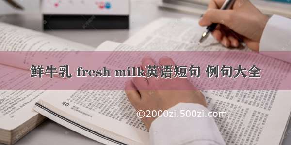 鲜牛乳 fresh milk英语短句 例句大全