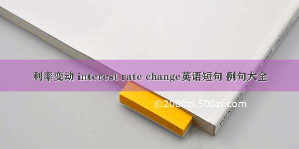 利率变动 interest rate change英语短句 例句大全