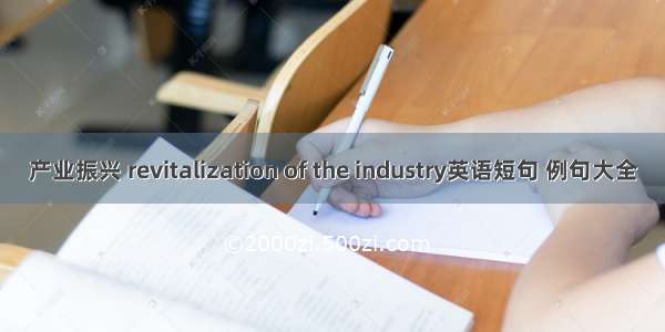 产业振兴 revitalization of the industry英语短句 例句大全