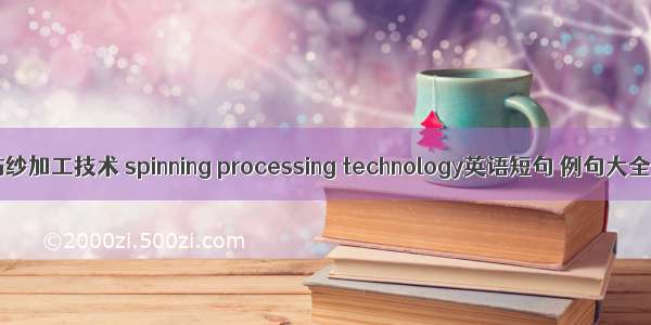 纺纱加工技术 spinning processing technology英语短句 例句大全