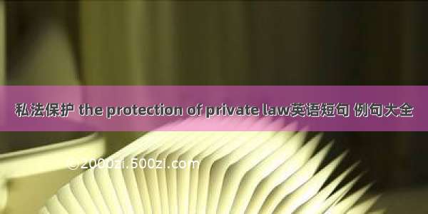私法保护 the protection of private law英语短句 例句大全