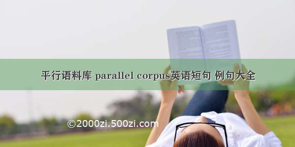 平行语料库 parallel corpus英语短句 例句大全