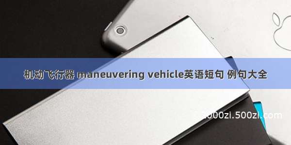 机动飞行器 maneuvering vehicle英语短句 例句大全