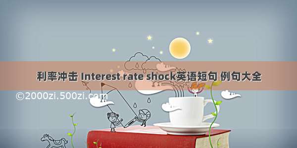 利率冲击 Interest rate shock英语短句 例句大全