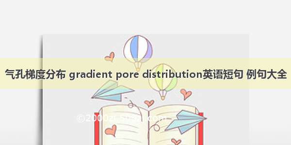 气孔梯度分布 gradient pore distribution英语短句 例句大全