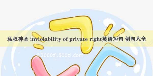 私权神圣 inviolability of private right英语短句 例句大全