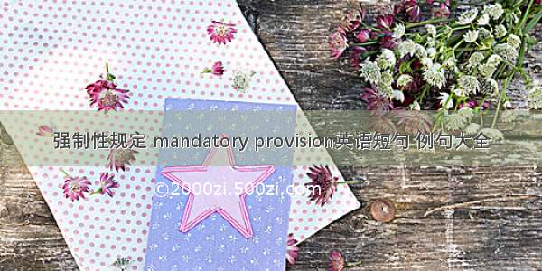 强制性规定 mandatory provision英语短句 例句大全