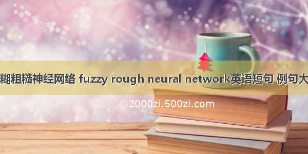 模糊粗糙神经网络 fuzzy rough neural network英语短句 例句大全