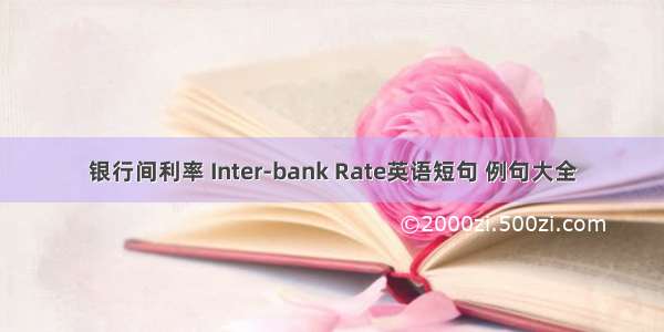 银行间利率 Inter-bank Rate英语短句 例句大全