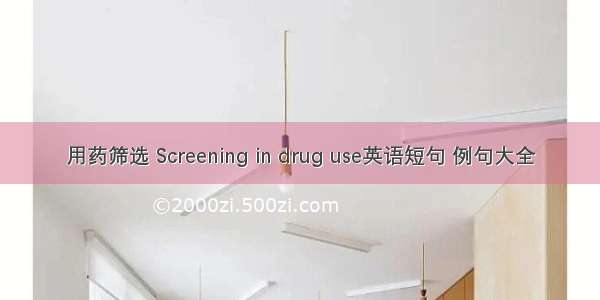 用药筛选 Screening in drug use英语短句 例句大全