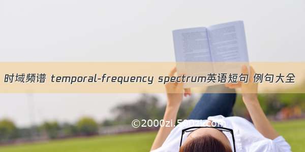 时域频谱 temporal-frequency spectrum英语短句 例句大全