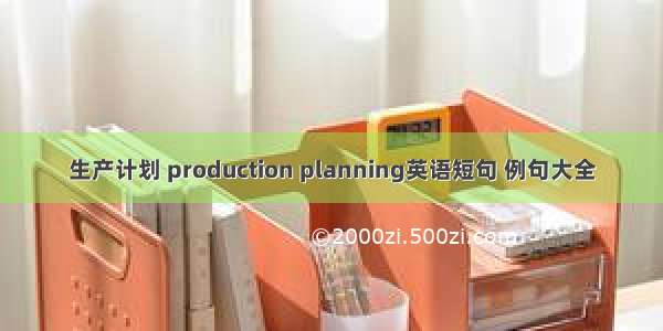 生产计划 production planning英语短句 例句大全