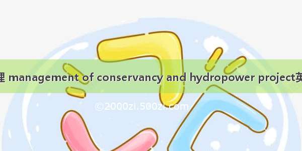 水利水电工程管理 management of conservancy and hydropower project英语短句 例句大全