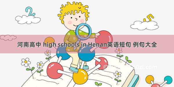 河南高中 high schools in Henan英语短句 例句大全
