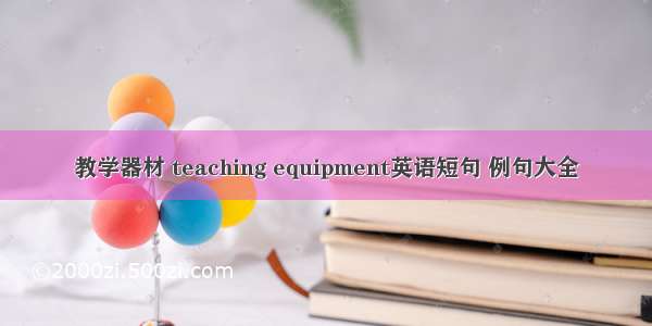 教学器材 teaching equipment英语短句 例句大全