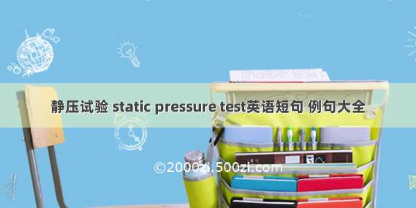 静压试验 static pressure test英语短句 例句大全